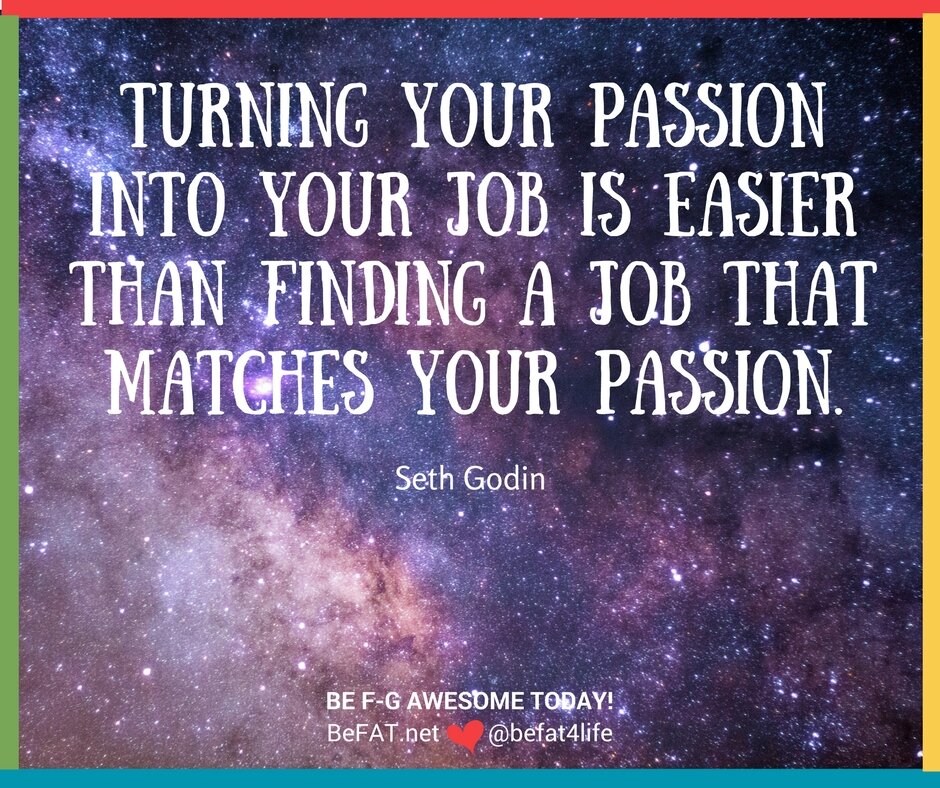 Turning your passion into a job/Seth Godin quote/befat.net/Stephanie DelTorchio/inspiration/motivation9.21.2016